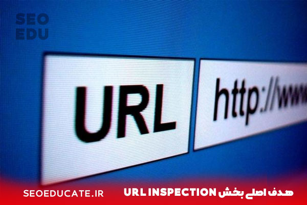 هدف اصلی بخش URL Inspection